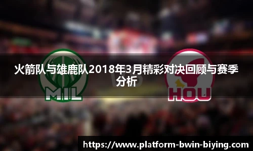 火箭队与雄鹿队2018年3月精彩对决回顾与赛季分析