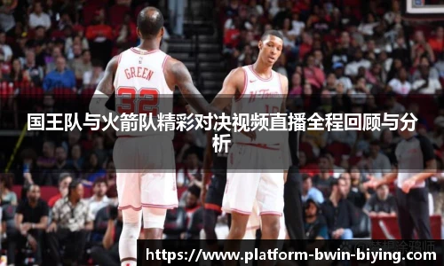 国王队与火箭队精彩对决视频直播全程回顾与分析